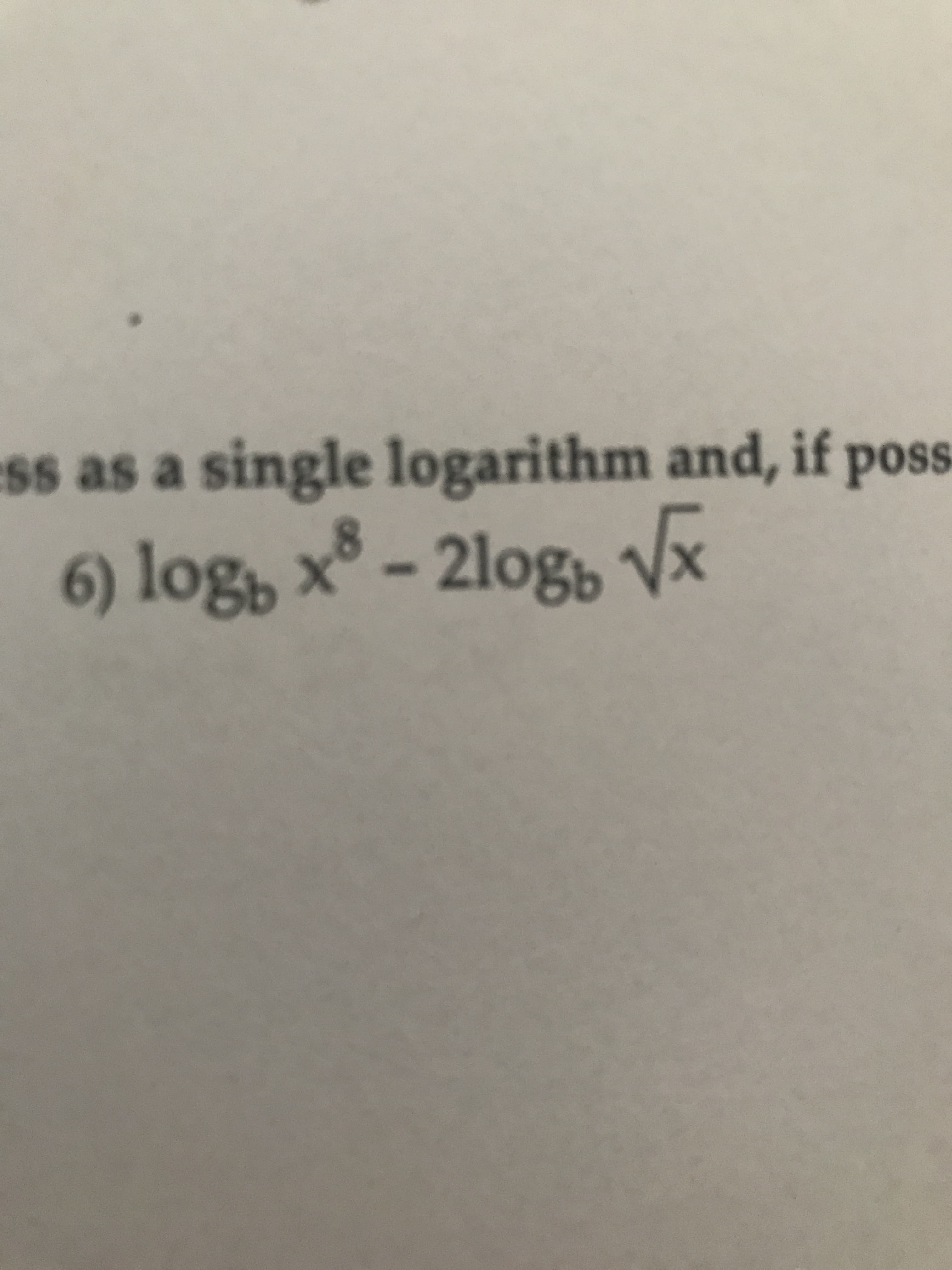 ss as a single logarithm and, if poss
6) log x° - 2log Vx
