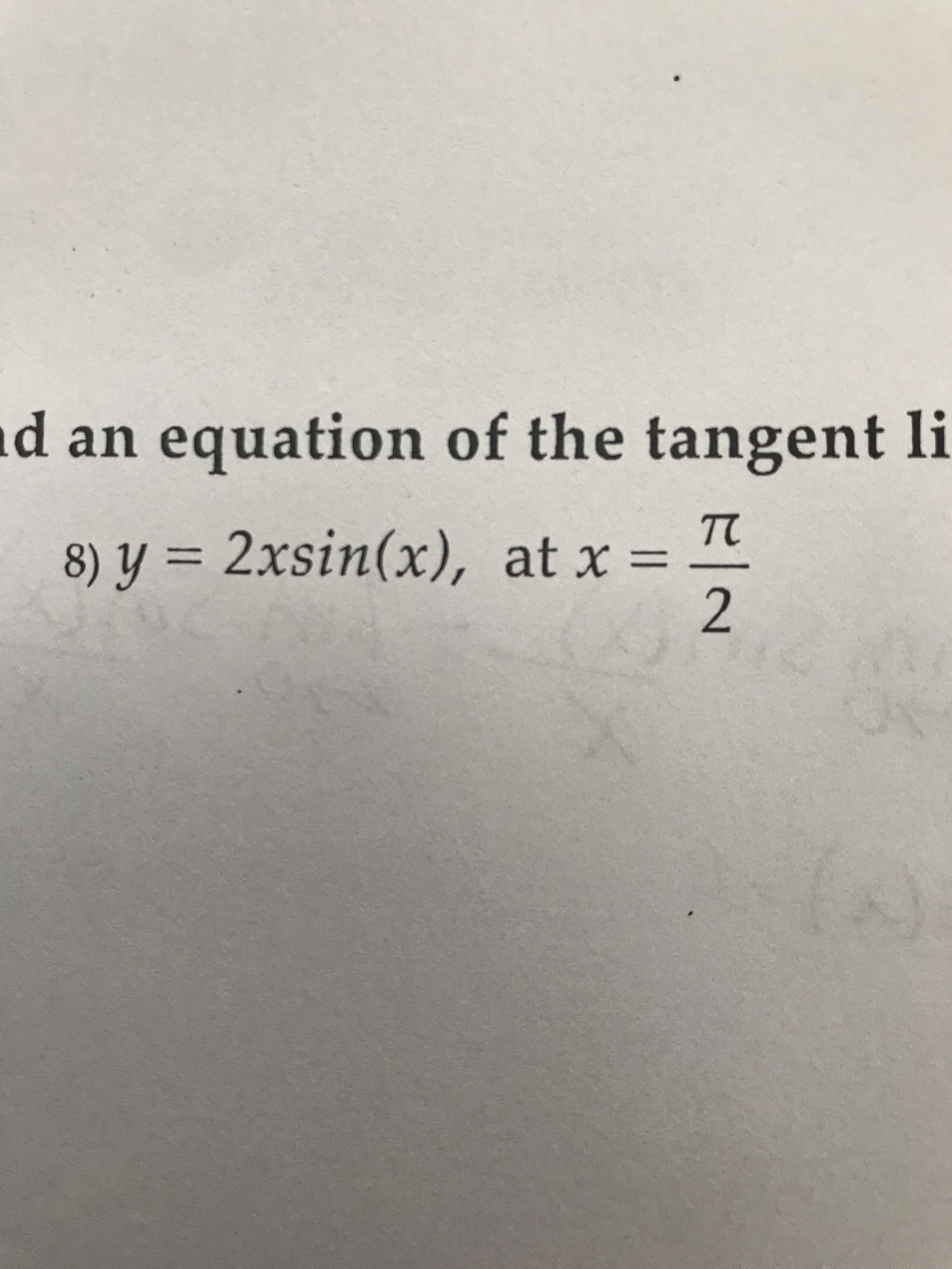d an equation of the tangent li
8) y = 2xsin(x), at x =
E/2
