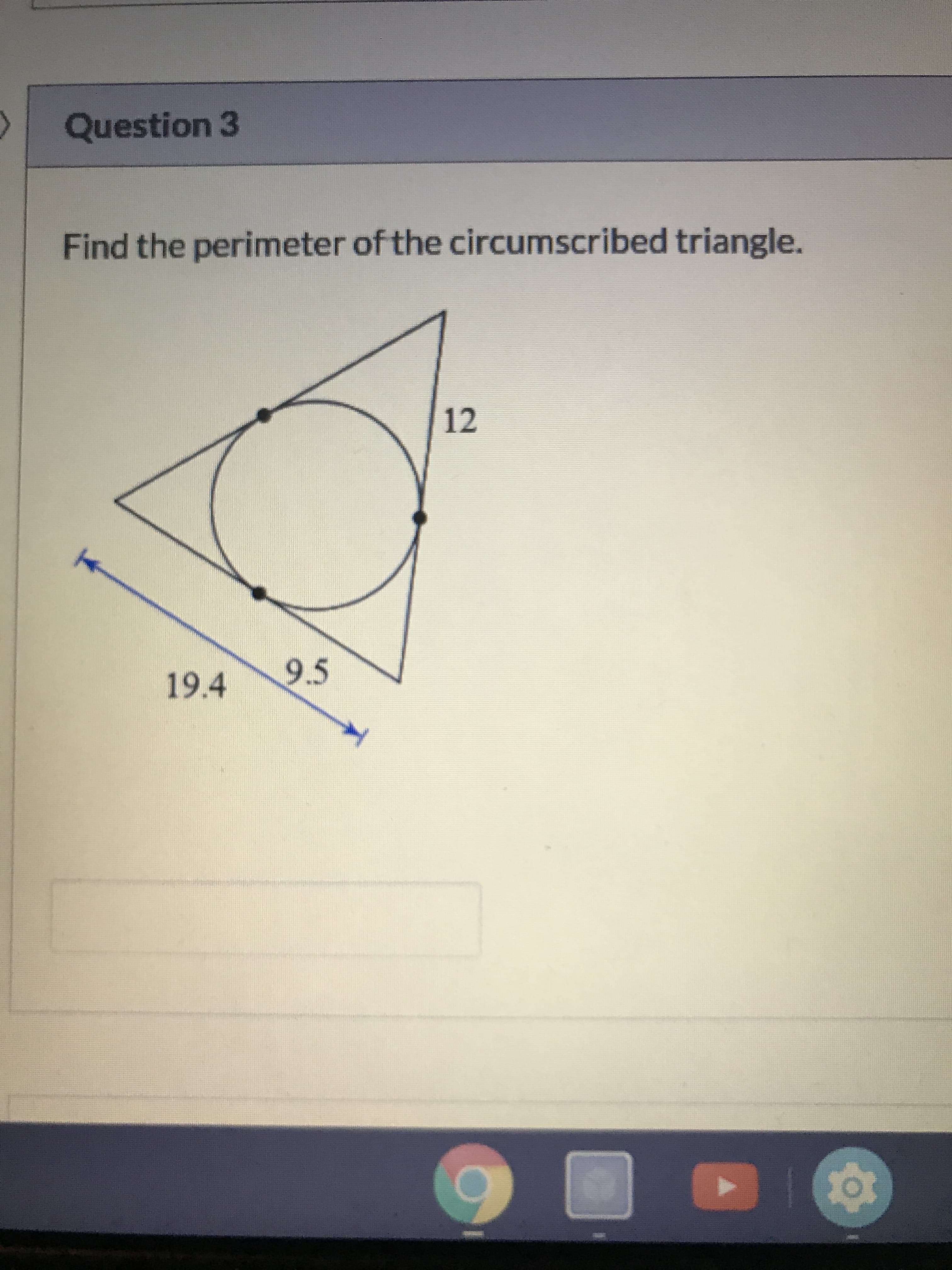 Question 3
Find the perimeter of the circumscribed triangle.
12
19.4
9.5
