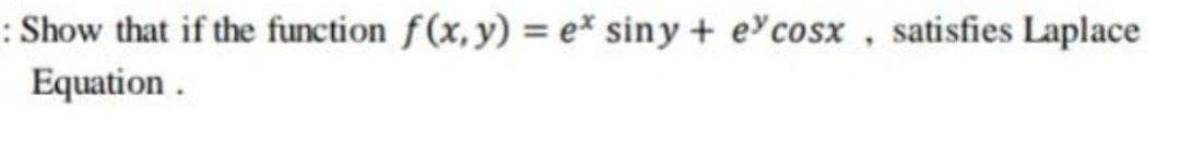 : Show that if the function f(x, y) = ex siny + ecosx, satisfies Laplace
Equation.