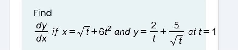 Find
dy
if x=t+6f and y =
2
+
at t=1
dx
