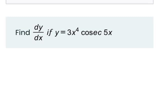 dy
Find
if y=3x* cosec 5x
dx
