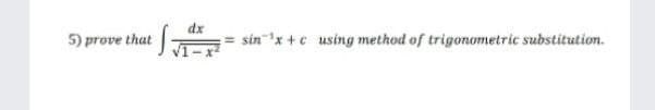 dx
5) prove that|
sin 'x +e using method of trigonometric substitution.
