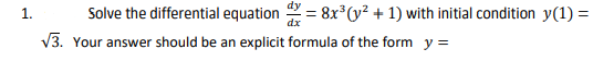 Solve the differential equation = 8x³(y² + 1) with initial condition y(1) =
dx
V3. Your answer should be an explicit formula of the form y =
