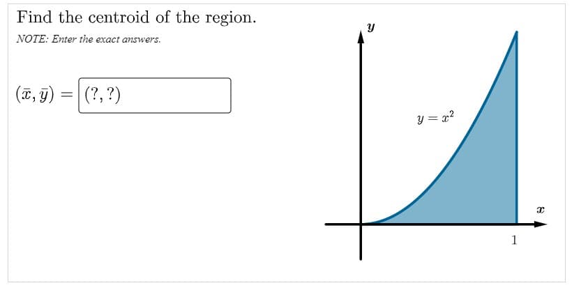 Find the centroid of the region.
NOTE: Enter the exact answe
(ĩ, g)
(?, ?)
y = x?
1

