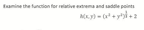 Examine the function for relative extrema and saddle points
h(x, y) = (x? + y²)3 + 2
