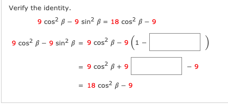 Verify the identity.
cos? ß – 9 sin? ß = 18 cos? ß – 9
9 cos? ß – 9 sin? 6 = 9 cos? ß – 9 (1 -
= 9 cos? ß + 9
9
= 18 cos? B - 9
