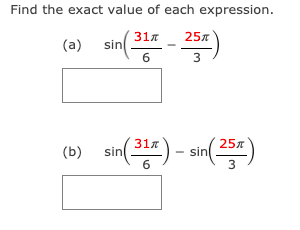 Find the exact value of each expression.
31
257
(a) sin
6
3
25л
(b) sin() - sin()
31я
6
3
