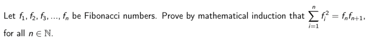 Let fi, f2, f3,
f, be Fibonacci numbers. Prove by mathematical induction that f = f„fn+1,
%3D
...1
i=1
for all n e N.
