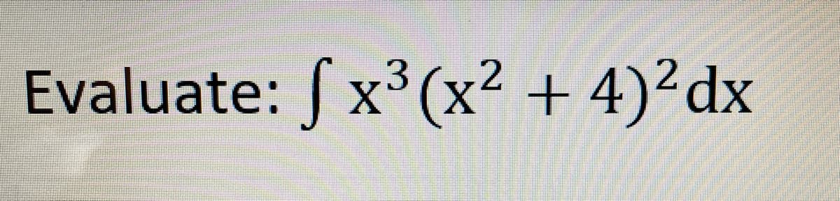 2.
Evaluate: x'(x² + 4)²dx
