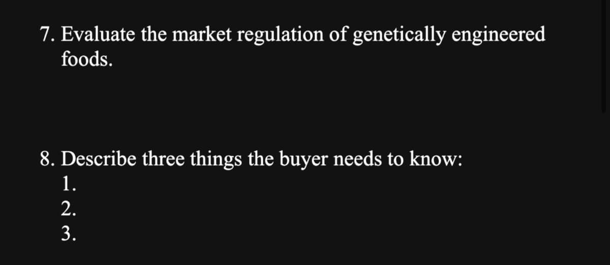 7. Evaluate the market regulation of genetically engineered
foods.
8. Describe three things the buyer needs to know:
1.
2.
3.