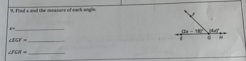 9. Find x and the measure of each angle.
(2x- 18) (4x)°
E
GH
ZEGF =
%3D
ZFGH =
%3D
