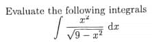 Evaluate the following integrals
dr
9-x2
