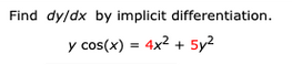 Find dy/dx by implicit differentiation.
y cos(x) = 4x2 +
5y2
