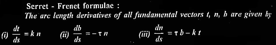 (i)
dt
—
ds
Serret Frenet formulae :
The arc length derivatives of all fundamental vectors t, n, b are given by
dn
ds
=kn
db
—
ds
=-T/1
=tb-kt