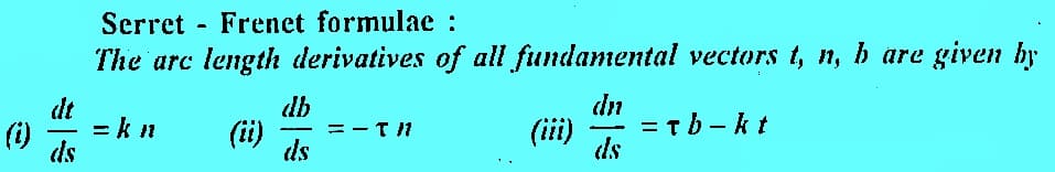 (i)
ds
Serret Frenet formulae :
The arc length derivatives of all fundamental vectors t, n, b are given by
=kn
db
—
ds
=-T/1
(iii)
dn
-
ds
=Tb-kt