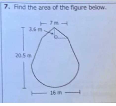 7. Find the area of the figure below.
T7m
3.6 m
D...
20.5 m
16 m
