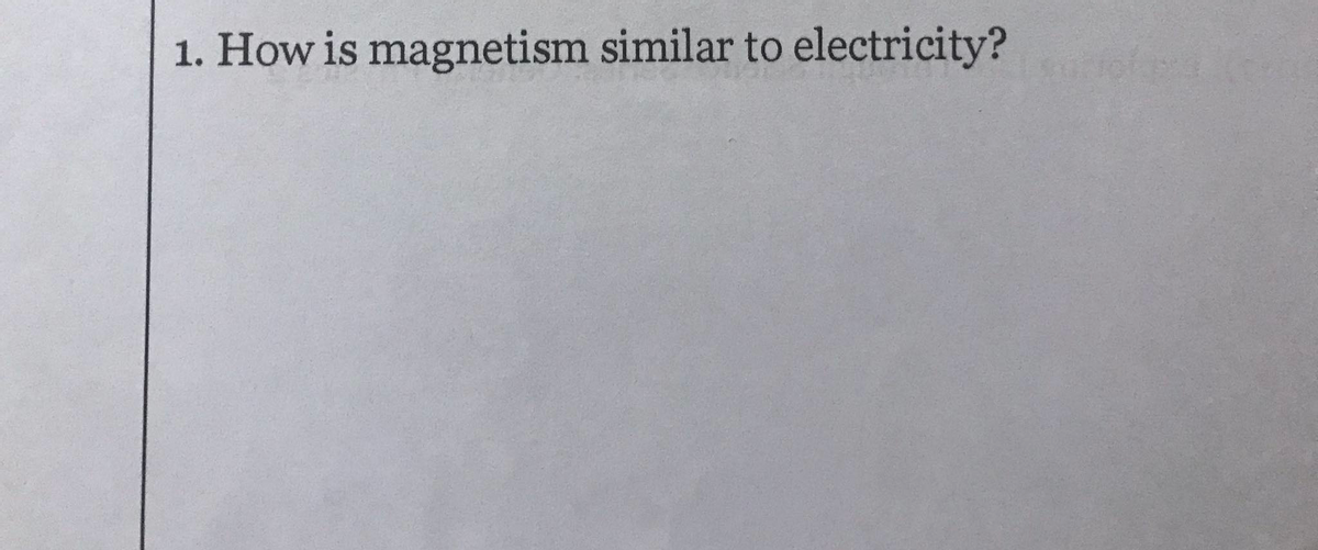 1. How is magnetism similar to electricity?
