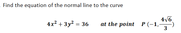 Find the equation of the normal line to the curve
4/6
4x? + 3y? = 36
at the point Р(-1,
Р (-1,-
3
