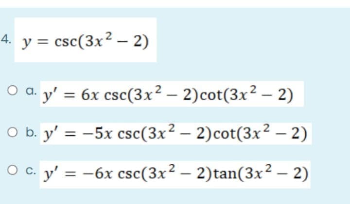 y = csc(3x² – 2)
O a. y' = 6x csc(3x² – 2)cot(3x² – 2)
O b. y' = -5x csc(3x² – 2)cot(3x² – 2)
O C. y' = -6x csc(3x² – 2)tan(3x² – 2)

