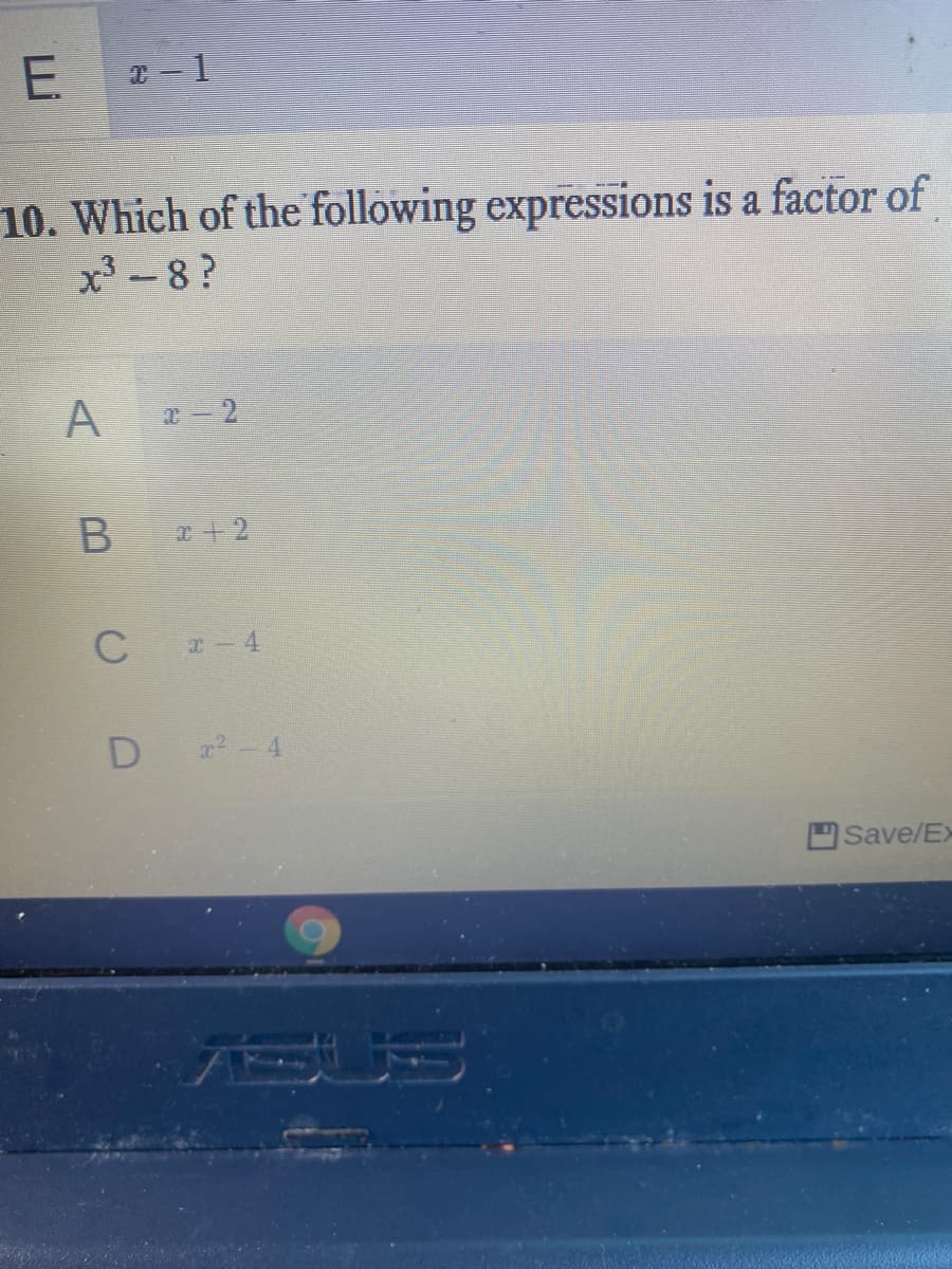 E
10. Which of the following expressions is a factor of
x3 -8?
A
I-4
Save/Ex
SUS
