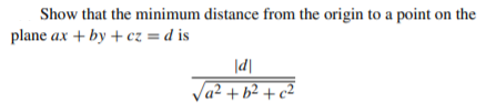 Show that the minimum distance from the origin to a point on the
plane ax + by + cz = d is
|d|
Ja? + b² + c²
