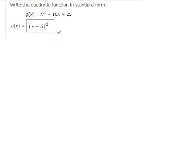 Write the quadratic function in standard form.
g(x) = x² + 10x + 25
g(x) = (x + 5)²