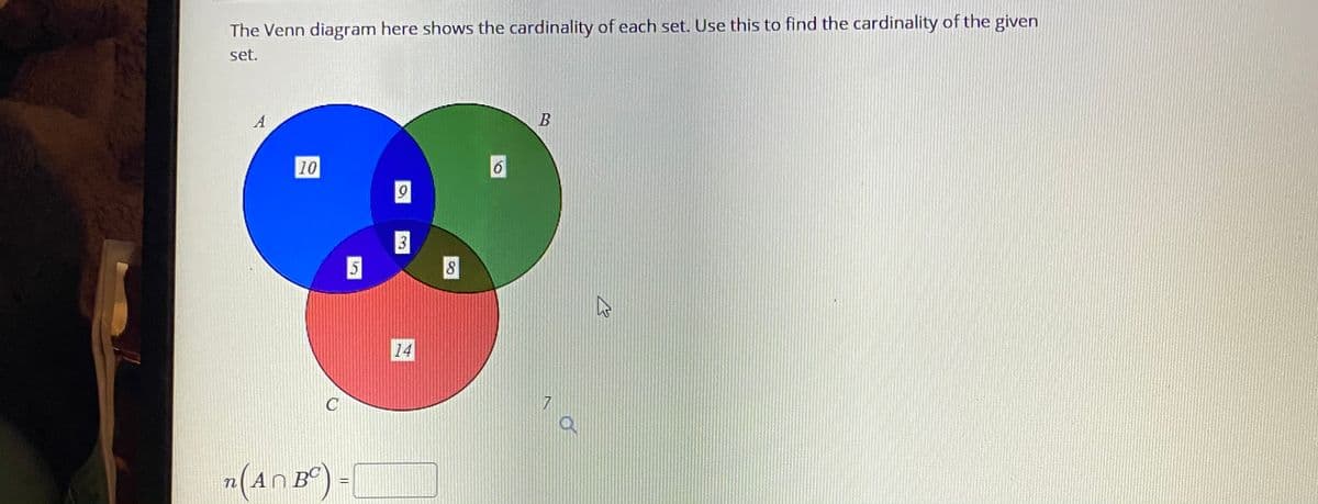 The Venn diagram here shows the cardinality of each set. Use this to find the cardinality of the given
set.
A
10
6
3
14
C
7
z(An B) =|
