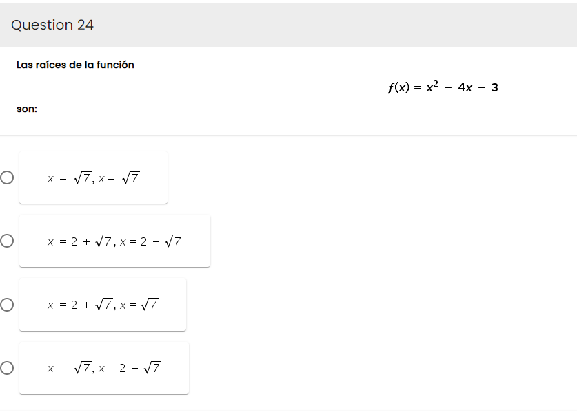 Question 24
O
O
O
O
Las raíces de la función
son:
x = √7,x= √7
x = 2 + √√7, x=2 -√7
x = 2 + √7, x= √7
x = √7, x=2 -√7
f(x) = x² - 4x - 3