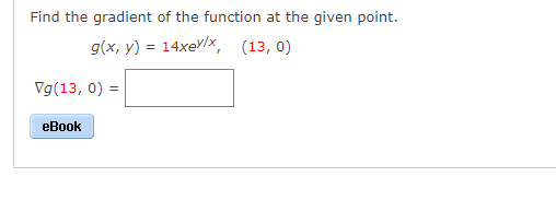 Find the gradient of the function at the given point.
g(x, y) = 14xev/x, (13, 0)
Vg(13, 0) =
eBook
