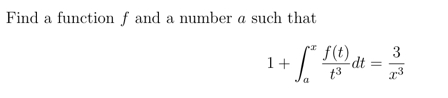 Find a function f and a number a such that
f(t)
-dt
t3
3
x3
