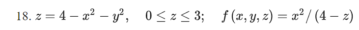 18. z = 4 – a? – y², 0<z< 3; f(x, Y, z) = x² / (4 – z)
-
-
-
