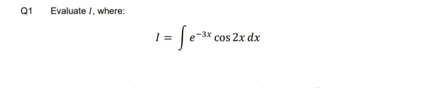 Q1
Evaluate I, where:
-So
-3x
I =
cos 2x dx
