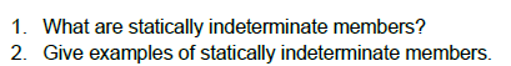 1. What are statically indeterminate members?
2. Give examples of statically indeterminate members.