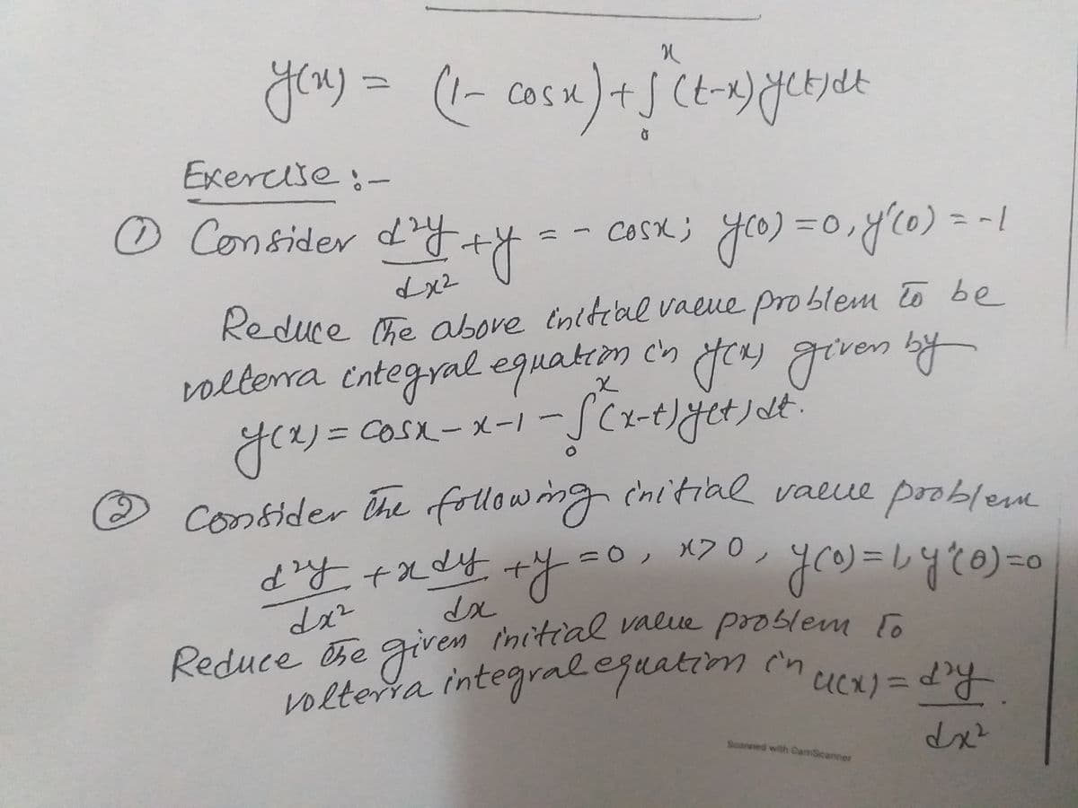 o be
you)=
(t-X
COsu
Exercise :-
O Consider dY+
- - casx; yo) =0,yco) = -1
COSK;
Reduce he above
initibl vaeue pro blem o be
rolterra entegral equatim ch feny given by
rolterma inte
(x-t,
yリ
= CoSX-Xー1 -JCxーt)tet)st.
consider The follow ing chitial vaeue problem
=0, X> 0,
ソ=ム
hitial value pooblem o
Reduce he
given
olterra integral eguation c'n
dx²
Scanned with CamScanner

