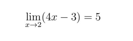 lim (4x – 3) = 5
x→2
