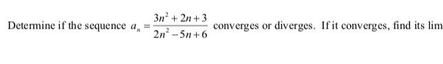 3n? + 2n +3
2n -5n+6
Determine if the sequence a,
converges or diverges. If it converges, find its lim
