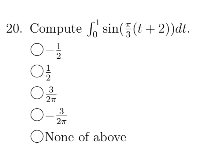 20. Compute sin((t+2))dt.
0-1/1/12
12
O
O-
3
2π
3
2π
ONone of above