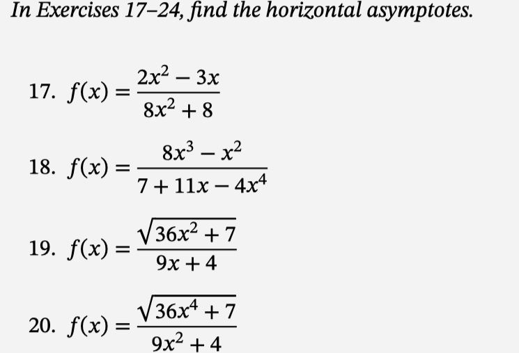 In Exercises 17-24, find the horizontal asymptotes.
17. f(x) =
18. f(x):
=
19. f(x) =
20. f(x) =
2x² – 3x
-
8x² +8
8x²-x²
7+11x - 4x4
36x² +7
9x +4
√36x4 +7
9x² +4
