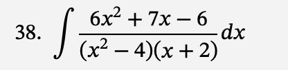 38.
S
6x² + 7x-6
- dx
(x² − 4)(x+2)
-