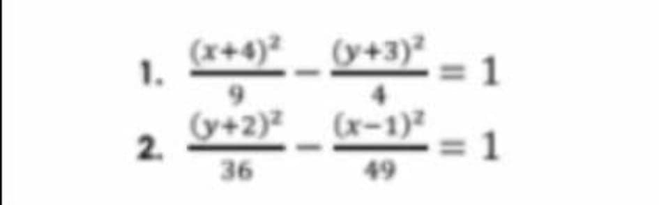 1.
(x+4)² _ (y+3)²
= 1
(y+2)²_ (x-1)²
2.
= 1
49
36
