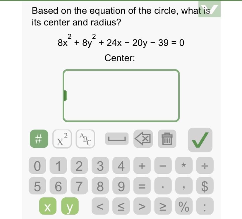 Based on the equation of the circle, what is
its center and radius?
2
8х + 8y + 24х - 20у - 39 %3D0
Center:
#
2
0 1 2 3 4
5 6 7 8 9 = 0
%24
