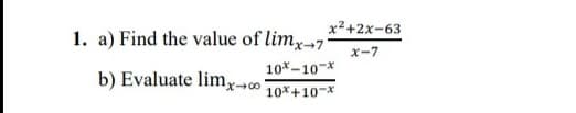 x2+2x-63
1. a) Find the value of limx-7
x-7
10*-10-*
b) Evaluate limx-∞
10*+10-*
