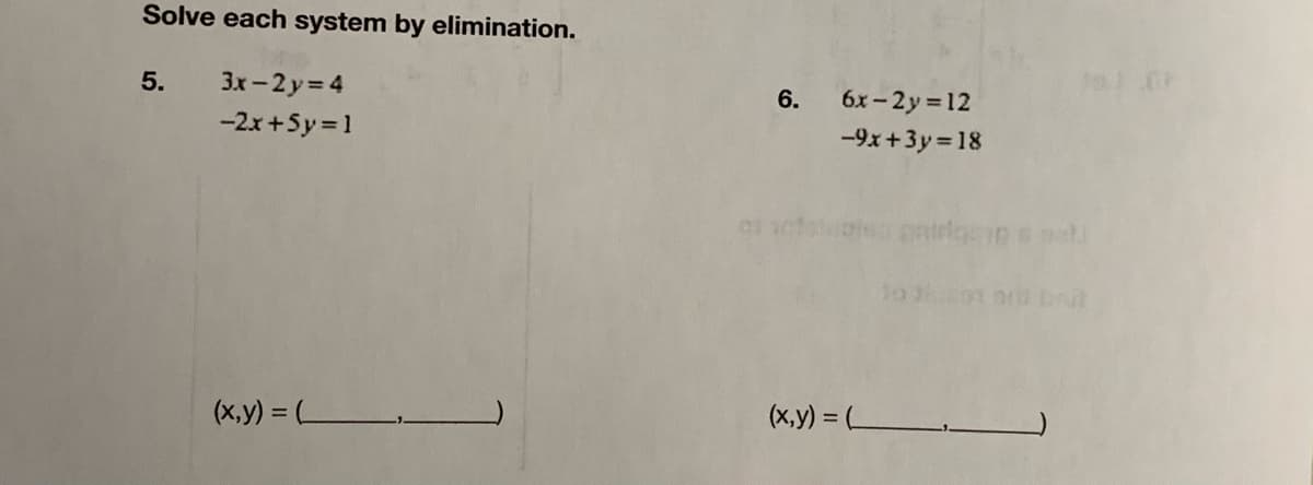 Solve each system by elimination.
5.
3x-2 y 4
6. 6x-2y 12
-2x+5y=1
-9x+3y 18
(x,y) =
(x,y) = (
