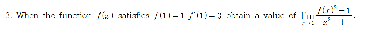 f (x )² – 1
When the function f(x) satisfies f(1) =1,f'(1)=3 obtain a value of lim
x→1
- 1
