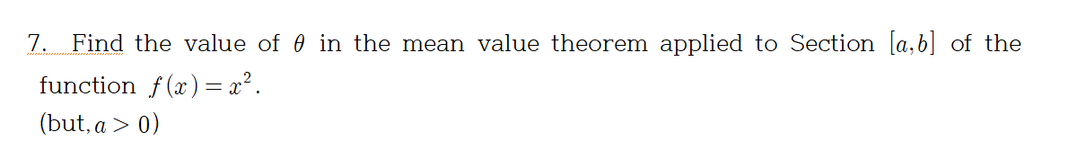 7.
Find the value of 0 in the mean value theorem applied to Section [a,b] of the
function f (x) = x² .
(but, a > 0)
