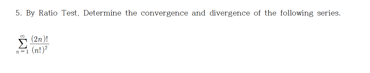 5. By Ratio Test, Determine the convergence and divergence of the following series.
(2n)!
(n!)?
00
n = 1
