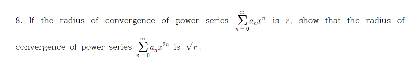 8. If the radius of convergence of power series a,x" is r, show that the radius of
n = 0
convergence of power series
is vr.
n = 0
