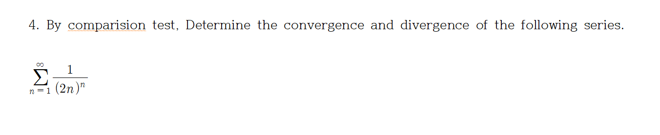 4. By comparision test, Determine the convergence and divergence of the following series.
1
(2n)"
n = 1
