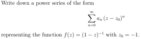 Write down a power series of the form
Ean (z – 20)"
n=0
representing the function f(z) = (1 – 2)-1 with zo = -1.
